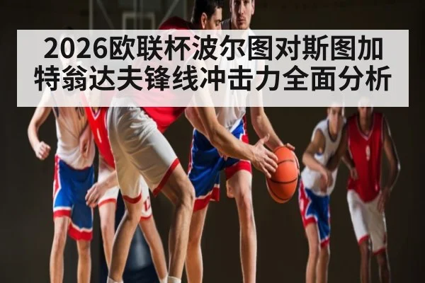 2026欧联杯波尔图对斯图加特翁达夫锋线冲击力全面分析
