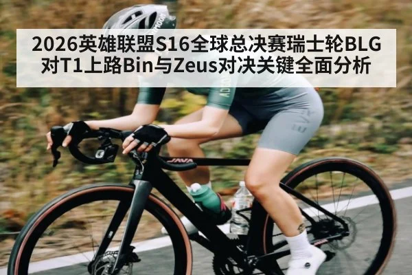 2026英雄联盟S16全球总决赛瑞士轮BLG对T1上路Bin与Zeus对决关键全面分析